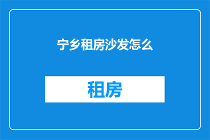 宁乡租房沙发怎么(宁乡租房沙发选购指南)