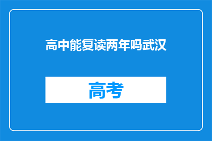 高中能复读两年吗武汉(武汉高中生能否复读两年？)