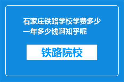 石家庄铁路学校学费多少一年多少钱啊知乎呢(石家庄铁路学校一年学费是多少？知乎上有答案吗？)
