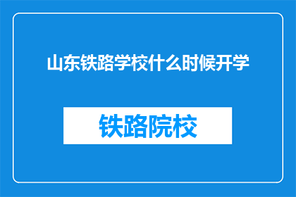 山东铁路学校什么时候开学(山东铁路学校开学时间是什么时候？)