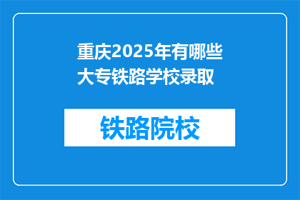 重庆2025年有哪些大专铁路学校录取(重庆2025年有哪些大专铁路学校录取信息？)