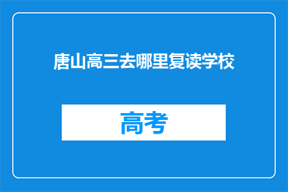 唐山高三去哪里复读学校(唐山高三生，你们知道哪里可以复读吗？)