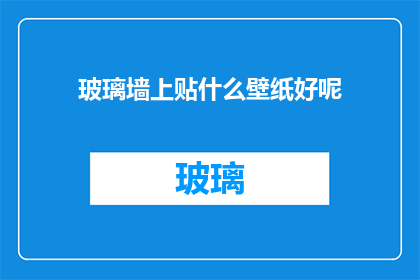 玻璃墙上贴什么壁纸好呢(玻璃墙上贴什么壁纸好呢？)