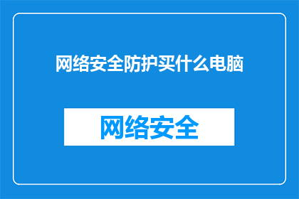 网络安全防护买什么电脑(您应该购买哪种电脑以加强网络安全防护？)
