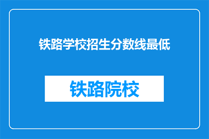 铁路学校招生分数线最低(铁路学校招生分数线最低是多少？)