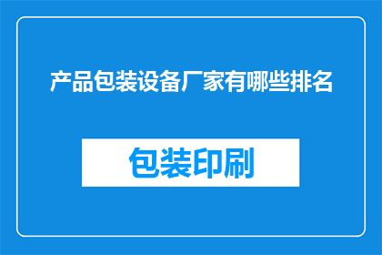 产品包装设备厂家有哪些排名(哪些厂家在产品包装设备领域名列前茅？)