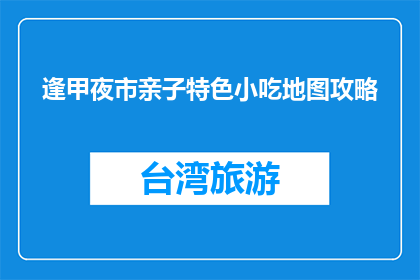 逢甲夜市亲子特色小吃地图攻略(如何规划逢甲夜市亲子特色小吃之旅？)