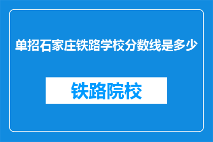 单招石家庄铁路学校分数线是多少(石家庄铁路学校单招分数线是多少？)