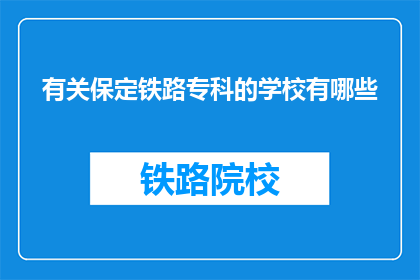 有关保定铁路专科的学校有哪些(保定铁路专科学校有哪些？)