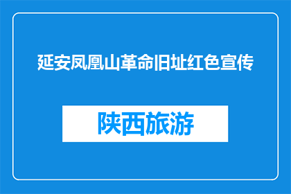 延安凤凰山革命旧址红色宣传(延安凤凰山革命旧址：红色宣传的传承与创新？)