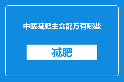 中医减肥主食配方有哪些(中医减肥主食配方有哪些？)