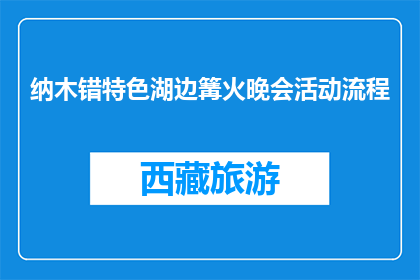 纳木错特色湖边篝火晚会活动流程(纳木错特色湖边篝火晚会活动流程疑问句标题)