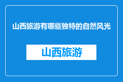 山西旅游有哪些独特的自然风光(山西旅游：探索其独特的自然风光有哪些？)