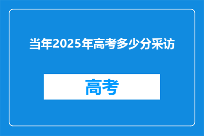 当年2025年高考多少分采访(2025年高考分数线出炉，你的成绩能达多少分？)