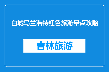 白城乌兰浩特红色旅游景点攻略(白城乌兰浩特红色旅游景点攻略，你了解吗？)