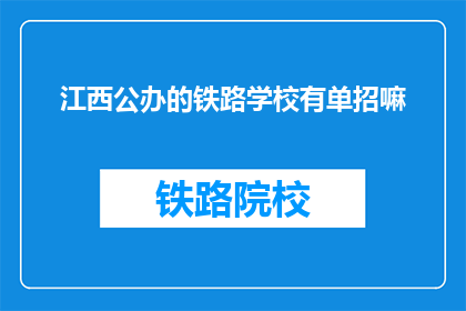 江西公办的铁路学校有单招嘛(江西公办铁路学校是否提供单独招生机会？)