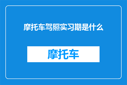 摩托车驾照实习期是什么(摩托车驾照实习期是什么？)