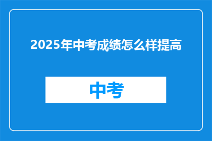 2025年中考成绩怎么样提高(2025年中考成绩如何提升？)