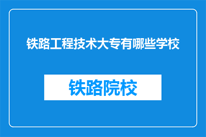 铁路工程技术大专有哪些学校(哪些大专院校提供铁路工程技术专业？)
