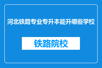 河北铁路专业专升本能升哪些学校(河北铁路专业专升本能升哪些学校？)