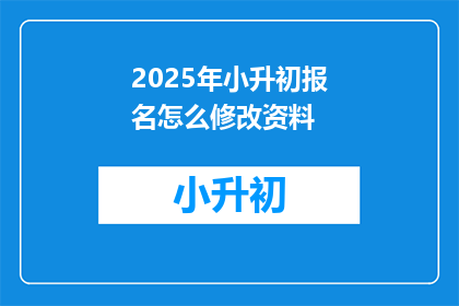 2025年小升初报名怎么修改资料