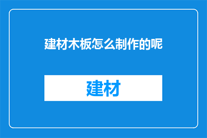 建材木板怎么制作的呢(如何制作建材木板？)
