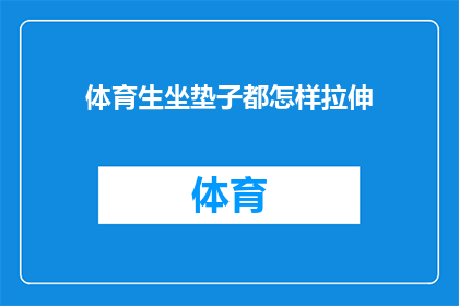 体育生坐垫子都怎样拉伸(体育生如何正确进行坐垫拉伸？)