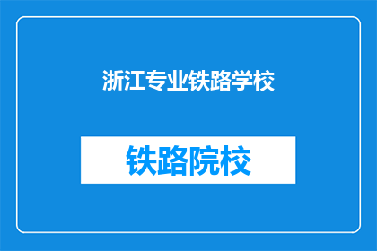 浙江专业铁路学校(浙江有哪些专业铁路学校？)
