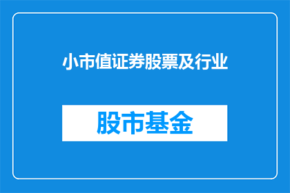 小市值证券股票及行业(小市值证券股票及行业：投资者如何识别和投资？)
