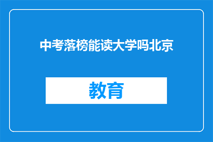 中考落榜能读大学吗北京(中考落榜者能否进入大学深造？)