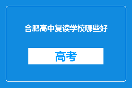 合肥高中复读学校哪些好(合肥高中复读学校哪个好？)