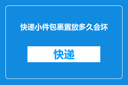 快递小件包裹置放多久会坏(快递小件包裹放置多久会坏？)