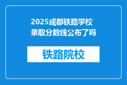 2025成都铁路学校录取分数线公布了吗(2025成都铁路学校录取分数线是否已公布？)