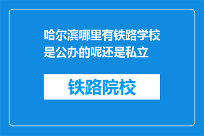 哈尔滨哪里有铁路学校是公办的呢还是私立(哈尔滨铁路学校是公办还是私立？)
