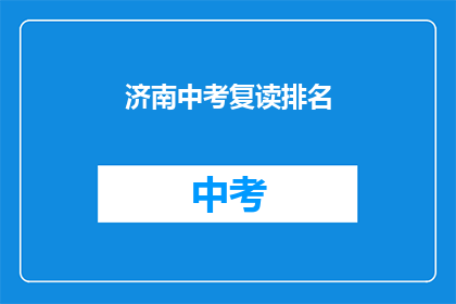 济南中考复读排名(济南中考复读排名情况如何？)