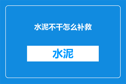水泥不干怎么补救(水泥不干：如何有效补救？)