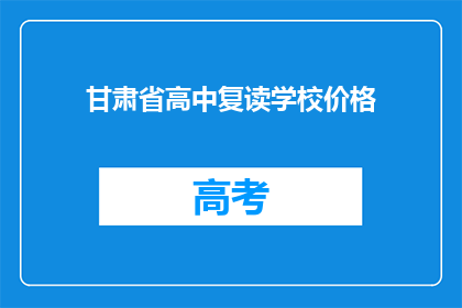甘肃省高中复读学校价格(甘肃省高中复读学校价格是多少？)
