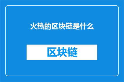 火热的区块链是什么