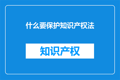 什么要保护知识产权法(为何需要保护知识产权法？)