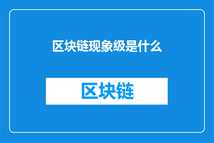区块链现象级是什么(区块链现象级是什么？)