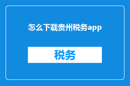 怎么下载贵州税务app(如何下载贵州税务APP？)