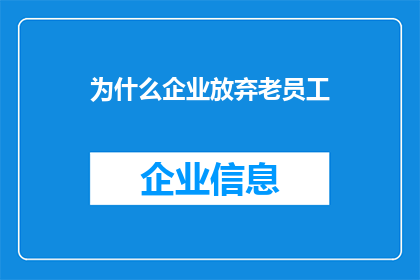 为什么企业放弃老员工(企业为何抛弃资深员工？)