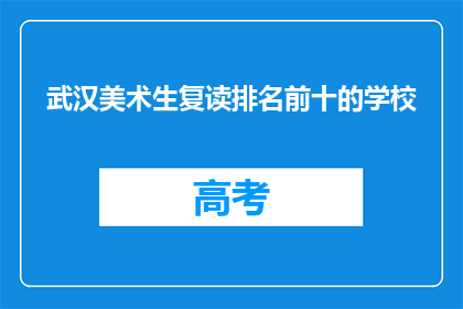 武汉美术生复读排名前十的学校(武汉美术生复读排名前十的学校有哪些？)