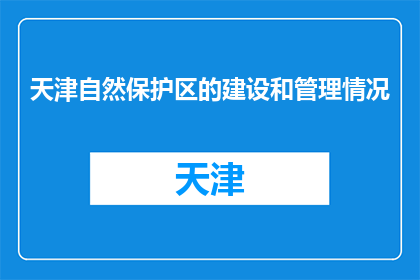 天津自然保护区的建设和管理情况(天津自然保护区的建设和管理情况如何？)