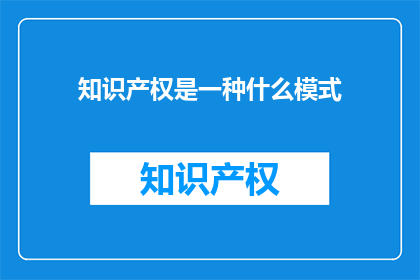 知识产权是一种什么模式(知识产权是什么模式？)