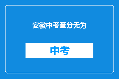 安徽中考查分无为(安徽中考查分无为情况如何？)