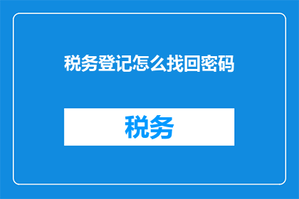 税务登记怎么找回密码(如何找回税务登记的密码？)