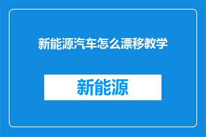 新能源汽车怎么漂移教学(新能源汽车漂移教学：如何掌握这项技巧？)