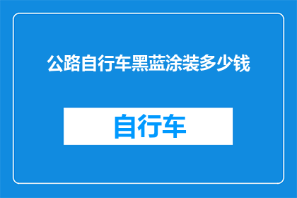 公路自行车黑蓝涂装多少钱(公路自行车黑蓝涂装价格是多少？)