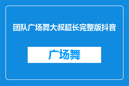 团队广场舞大叔超长完整版抖音(广场舞大叔的超长完整版抖音视频，你看过吗？)